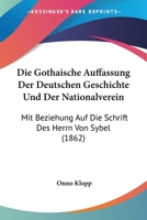 Die Gothaische Auffassung Der Deutschen Geschichte Und Der Nationalverein: Mit Beziehung Auf Die Schrift Des Herrn Von Sybel (1862) 1161097503 Book Cover