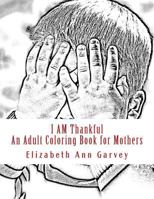 I Am Thankful: An Adult Coloring Book for Mothers 1519501390 Book Cover