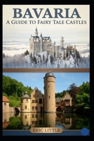 BAVARIA: A Guide to Fairy Tale Castles B0GR59D1QR Book Cover