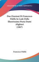 Due Orazioni Di Francesco Filelfo In Lode Dello Illustrissimo Poeta Dante Alighieri (1867) 1145263658 Book Cover