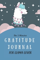 The 5 Minutes Gratitude Journal for Llama Lover: 100 Days gratitude and daily practice, spending five minutes to cultivate happiness Cute gifts for girls who loves Llamas 1654354600 Book Cover