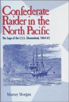 Confederate Raider in the North Pacific: The Saga of the C.S.S. Shenandoah, 1864-65 (Washington State University Press Reprint) 0874221234 Book Cover