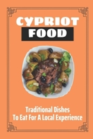Cypriot Food: Traditional Dishes To Eat For A Local Experience: Cyprus Food Menu B09CRQHVDC Book Cover