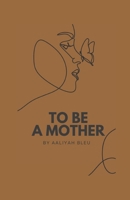 To Be a Mother B0F33BP61T Book Cover