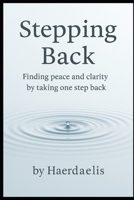 Stepping back: Finding peace and clarity by taking one step back B0F7FQCKH5 Book Cover