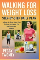 WALKING FOR WEIGHT LOSS: STEP-BY-STEP DAILY PLAN: A Step-By-Step Daily Plan To Burn Fat, Boost Metabolism, And Improve Health B0FQTY8NJW Book Cover