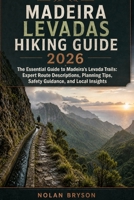 MADEIRA LEVADAS HIKING GUIDE 2026: The Essential Guide to Madeira’s Levada Trails: Expert Route Descriptions, Planning Tips, Safety Guidance, and ... (The Trail Explorer Hiking Guide Series) B0HDKMV6ZH Book Cover