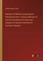 Elements of Medical Jurisprudence: Interspaced with a Copious Selection of Curious and Instructive Cases and Anaylses of Opinions Delivered At Coroner 3385111935 Book Cover