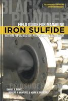 Field Guide for Managing Iron Sulfide (Black Powder) Within Pipelines or Processing Equipment: For Corrosion Control and Operations Personnel 1575903830 Book Cover