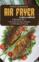 Air Fryer Recipes Cookbook: 3 Books in 1: 150 Quick and Easy Recipes for Effortless Air Fryer 1801740666 Book Cover