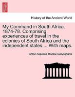 My Command in South Africa. 1874-78. Comprising experiences of travel in the colonies of South Africa and the independent states ... With maps. 1241438889 Book Cover