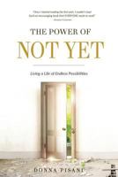 The Power of Not Yet: Living a Life of Endless Possibilities 153360083X Book Cover