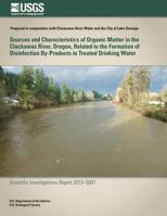 Sources and Characteristics of Organic Matter in the Clackamas River, Oregon, Related to the Formation of Disinfection By-Products in Treated Drinking Water 1500495697 Book Cover