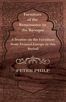 Furniture of the Renaissance to the Baroque - A Treatise on the Furniture from Around Europe in This Period 1447444000 Book Cover