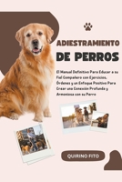 Adiestramiento de Perros: El Manual Definitivo Para Educar a su Fiel Compañero con Ejercicios, Órdenes y un Enfoque Positivo Para Crear una Conexión Profunda y Armoniosa con su Perro B0CHN5L6VM Book Cover