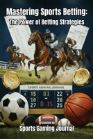 Mastering Sports Betting: The Power of Betting Strategies B0GF7BMDV7 Book Cover