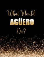 What Would Aguero Do?: Large Notebook/Diary/Journal for Writing 100 Pages, Sergio Kun Aguero Gift for Football Fans 1708019014 Book Cover