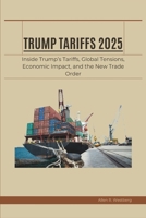Trump Tariffs 2025: Inside Trump’s Tariffs, Global Tensions, Economic Impact, and the New Trade Order B0F3W4J7DL Book Cover