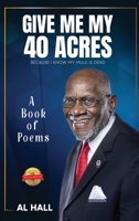 Give Me My Forty Acres Because I Know My Mule Is Dead: A Book of Poems 0595507131 Book Cover
