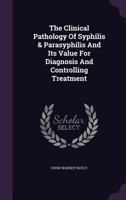The Clinical Pathology of Syphilis & Parasyphilis and Its Value for Diagnosis and Controlling Treatment 1347656758 Book Cover