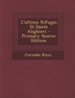 L'ultimo Rifugio Di Dante Alighieri: Con Illustrazioni E Documenti 1016124732 Book Cover