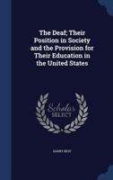 The Deaf; Their Position in Society and the Provision for Their Education in the United States 1376850699 Book Cover