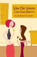 Wine Chic Women: A Wine Image Makeover 0595302890 Book Cover