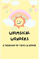 Whimsical Wonders: A Treasury of Tales in Rhyme B0C6BTM34Y Book Cover