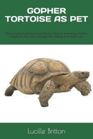 GOPHER TORTOISE AS PET: The Complete Guide On Everything You Need To Know About Gopher Tortoise As Pet, Care, Housing, Diet, Feeding And Health Care B0CTMLBBM2 Book Cover
