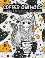 Coffee Animals Coloring Book for coffee lovers: Coloring Gift Book for Adults Relaxation with Stress Relieving Animal Designs, Funny Coffee Quotes and Easy Coffee Recipes B092H77BQN Book Cover