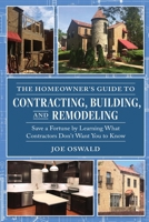 The Homeowner's Guide to Building, Contracting, and Remodeling: Save a Fortune by Learning What Contractors Don't Want You to Know 0970973446 Book Cover