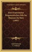 Eine Frauenstatue Pergamenischen Stils Im Museum Zu Metz (1905) 1161146164 Book Cover