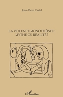 La violence monothéiste : mythe ou réalitré ? (French Edition) 234310736X Book Cover