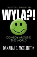 Wyla?!: (What You Laughing At): Comedy Around the World 1627093613 Book Cover