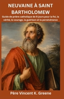 NEUVAINE À SAINT BARTHOLOMEW: Guide de prière catholique de 9 jours pour la foi, la vérité, le courage, la guérison et la persévérance (French Edition) B0HG38LRP2 Book Cover