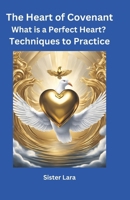 The Heart of Covenant What is a Perfect Heart? Techniques to Practice B0DWXY2X3N Book Cover