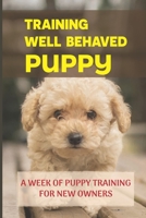 Training Well Behaved Puppy: A Week Of Puppy Training For New Owners: Identifying And Solving Behavior Problems For Your Dog B09C33BKZX Book Cover