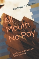 All Mouth No Pay: Stack- um and Rack- um Sales. Lesson 2 B0C12DHZ9Y Book Cover