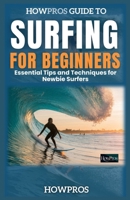 Essential Tips and Techniques for Newbie Surfers: HowPros Guide to Surfing for Beginners B0F1DN1JYZ Book Cover