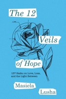The 12 Veils of Hope: 137 Haiku on Love, Loss, and the Light Between B0FD7GXNB3 Book Cover