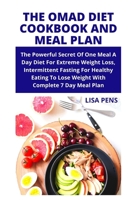 THE OMAD DIET COOKBOOK AND MEAL PLAN: Thе Powerful Sесrеt Of One Meal A Day Dіеt For Extrеmе Weight Lоѕѕ, Intermittent Fasting For Healthy Eating To Lose Weight With Complete 7 Day Meal Plan B094T62C25 Book Cover