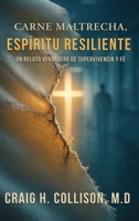 Carne Maltrecha, Espíritu Resiliente: Un Relato Verdadero De Supervivencia Y Fe (Spanish Edition) B0H1K9WT7X Book Cover