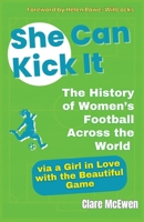 She Can Kick It: The History of Women's Football Across the World via a Girl in Love with the Beautiful Game 1036907333 Book Cover