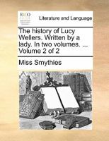 The history of Lucy Wellers. Written by a lady. In two volumes. ... Volume 2 of 2 1171485778 Book Cover