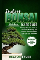 Indoor Bonsai Care Guide: A Comprehensive Guide to Selecting, Nurturing, and Training Bonsai Trees for Beginners B0CPJXFLYN Book Cover