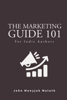 The Marketing Guide 101: For Indie Authors 1520409443 Book Cover
