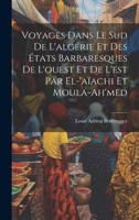 Voyages Dans Le Sud De L'alg�rie Et Des �tats Barbaresques De L'ouest Et De L'est Par El-'a�achi Et Moula-Ah'med 1021884375 Book Cover