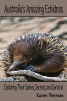Australia's Amazing Echidnas: Exploring Their Spines, Secrets, and Survival: Facts For Kids/Australian Animals/Outback Wildlife/Monotremes/Egg-Laying ... Animals/STEM Learning/Citizen Science B0H3LPPHXQ Book Cover