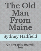 The Old Man from Maine: Oh The Soils You Will Sow B091895NWP Book Cover