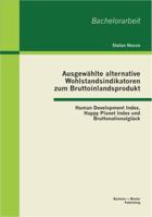 Ausgewählte alternative Wohlstandsindikatoren zum Bruttoinlandsprodukt: Human Development Index, Happy Planet Index und Bruttonationalglück 3955490912 Book Cover